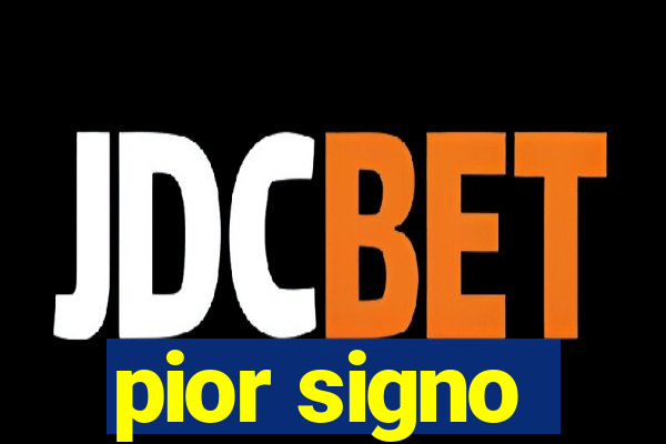 pior signo